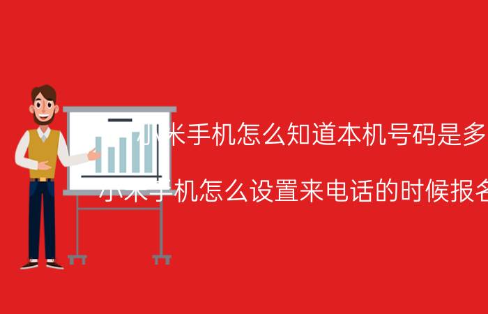 小米手机怎么知道本机号码是多少 小米手机怎么设置来电话的时候报名字啊？